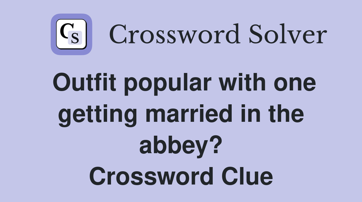 Outfit popular with one getting married in the abbey? Crossword Clue