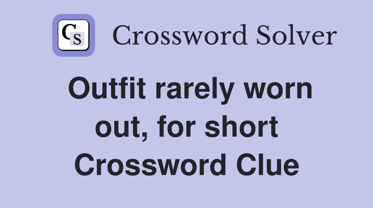 Outfit rarely worn out, for short Crossword Clue