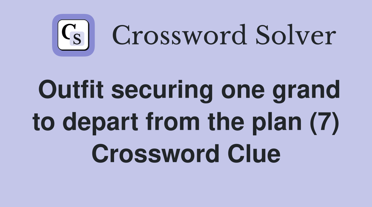 Outfit securing one grand to depart from the plan (7) Crossword Clue