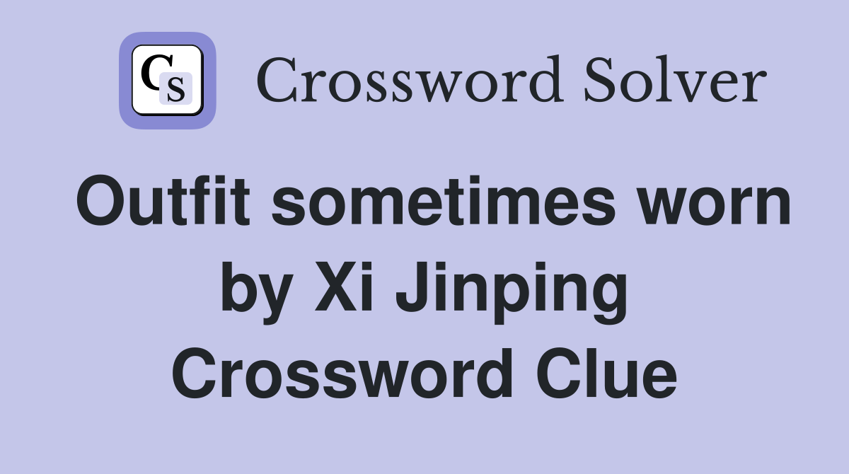 Outfit sometimes worn by Xi Jinping Crossword Clue