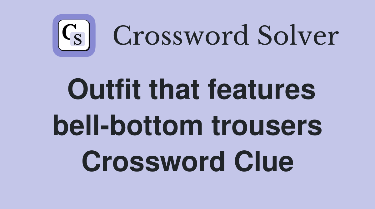 Outfit that features bell-bottom trousers Crossword Clue