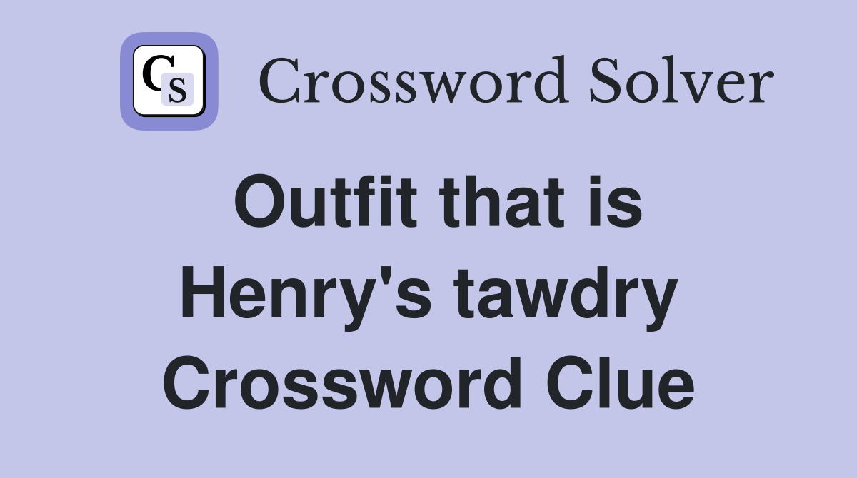 Outfit that is Henry's tawdry Crossword Clue