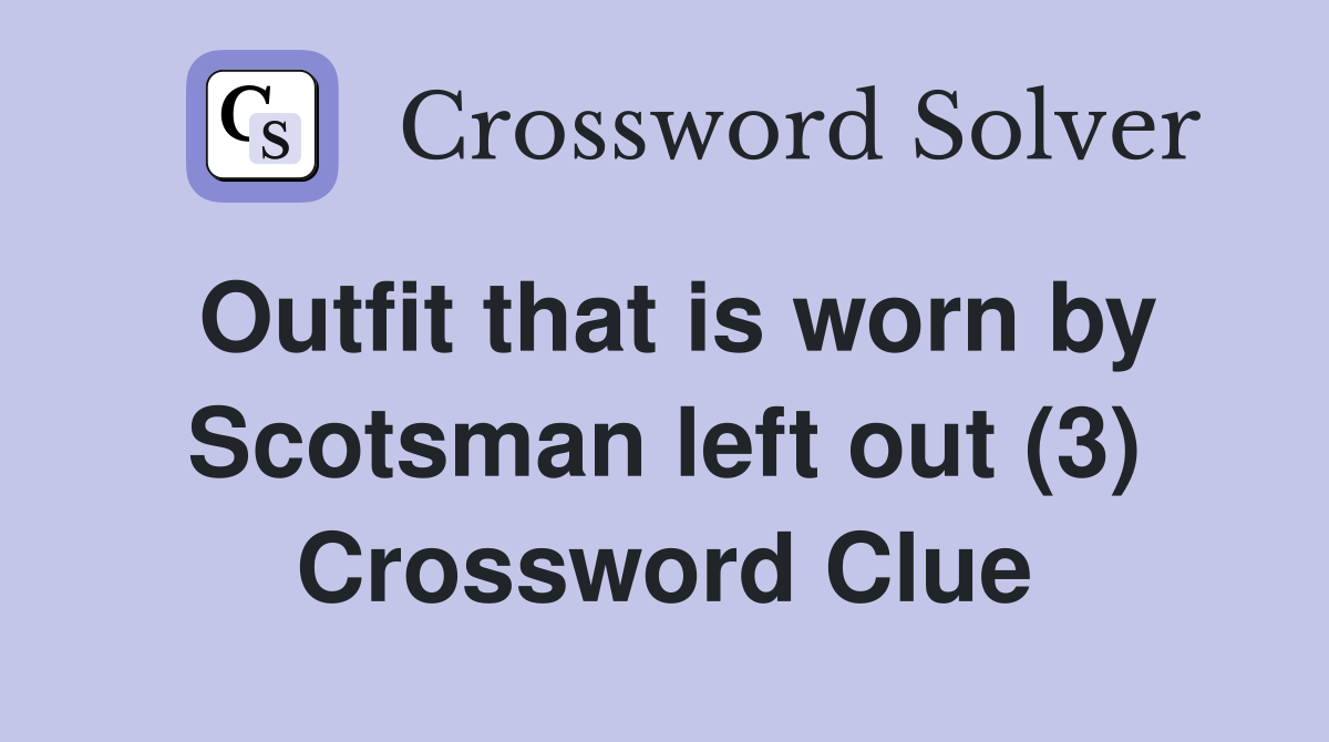 Outfit that is worn by Scotsman left out (3) Crossword Clue