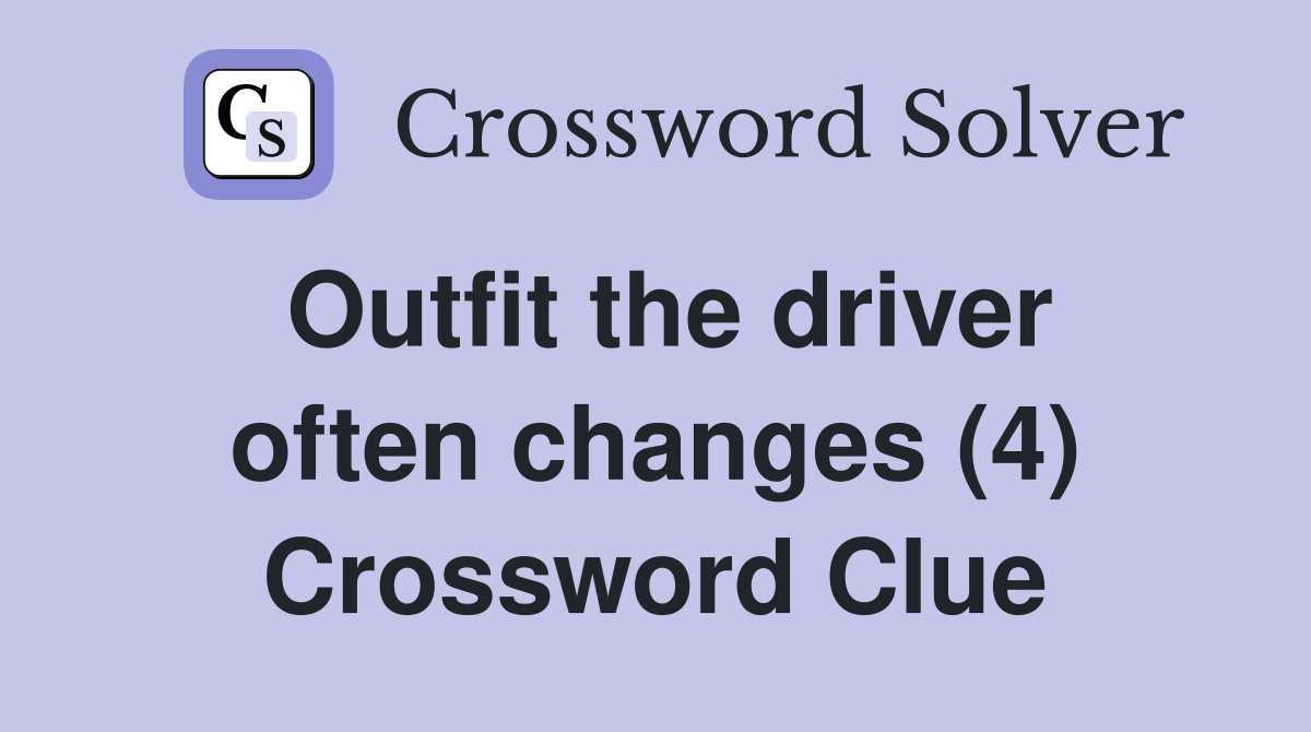 Outfit the driver often changes (4) Crossword Clue