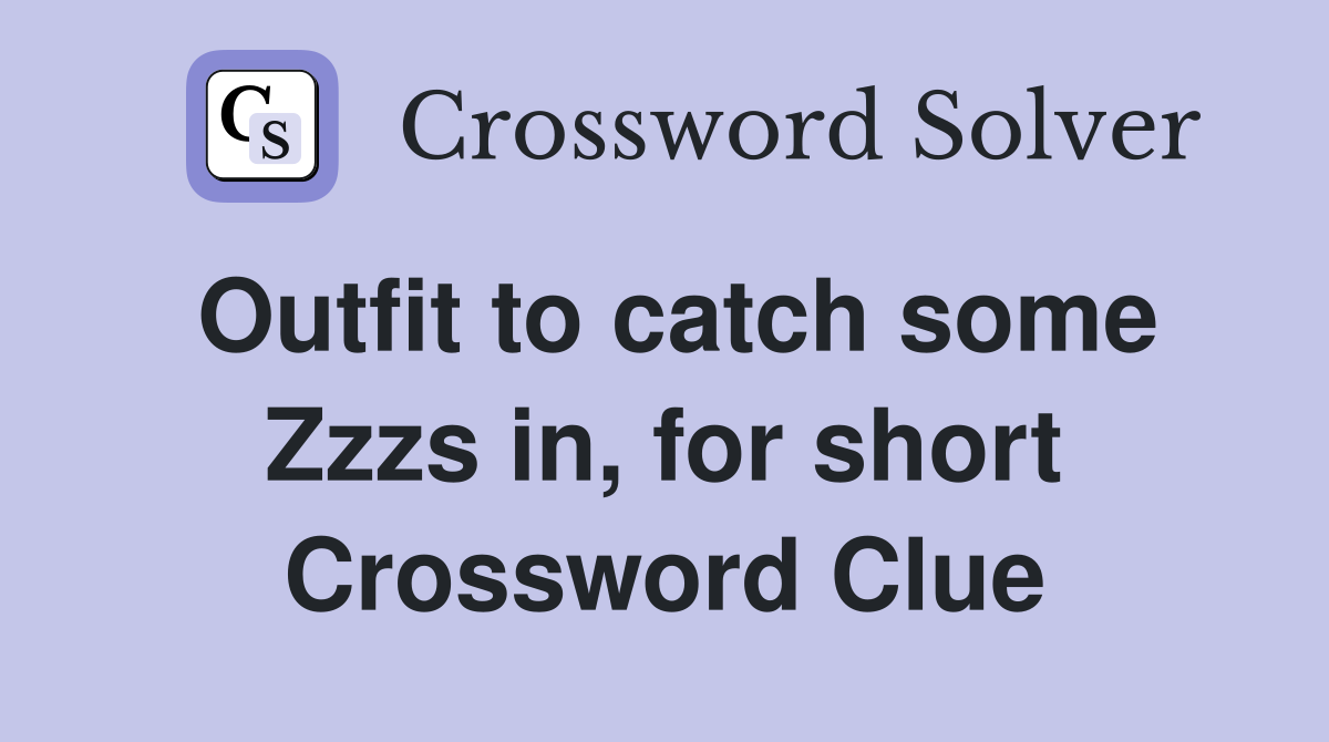 Outfit to catch some Zzzs in, for short Crossword Clue