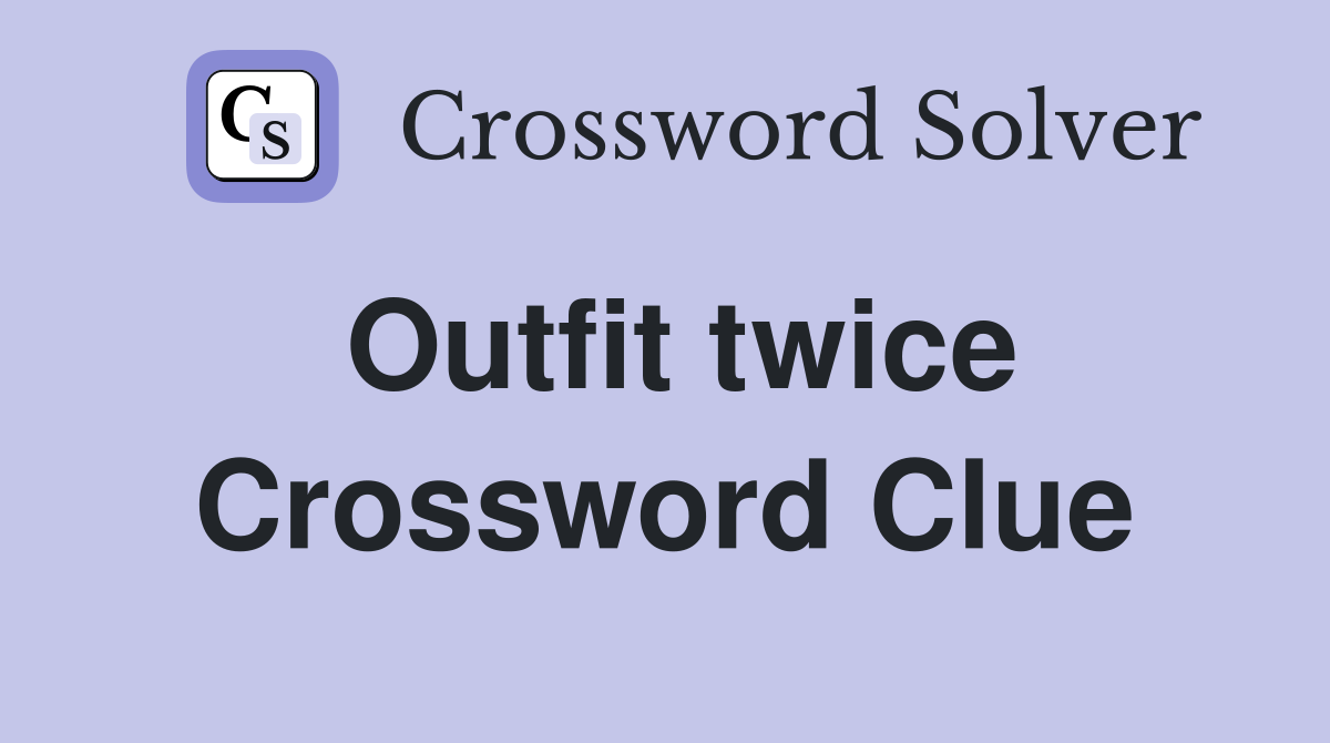 Outfit twice Crossword Clue