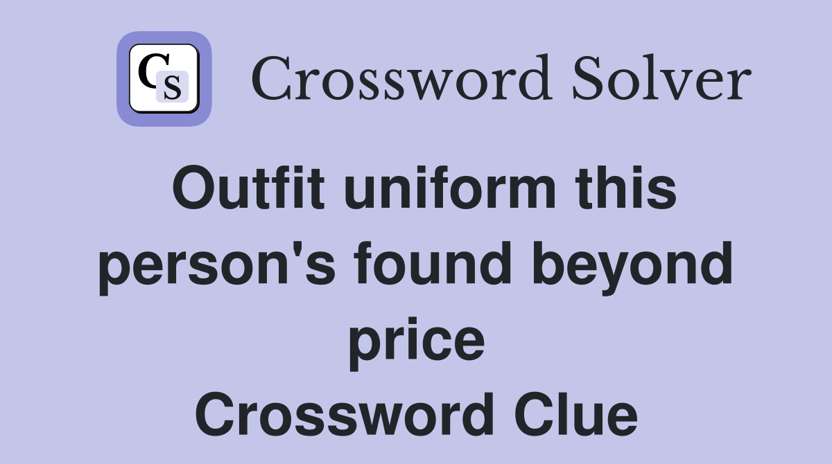 Outfit uniform this person's found beyond price Crossword Clue