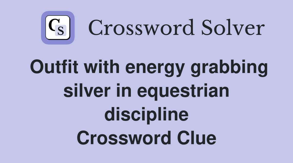 Outfit with energy grabbing silver in equestrian discipline Crossword Clue