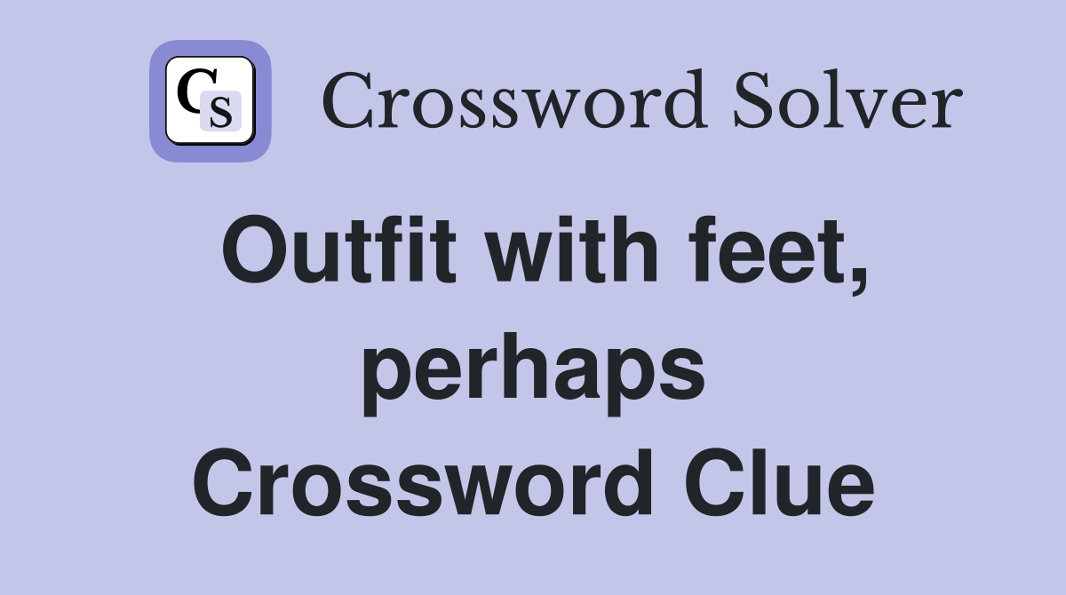 Outfit with feet, perhaps Crossword Clue