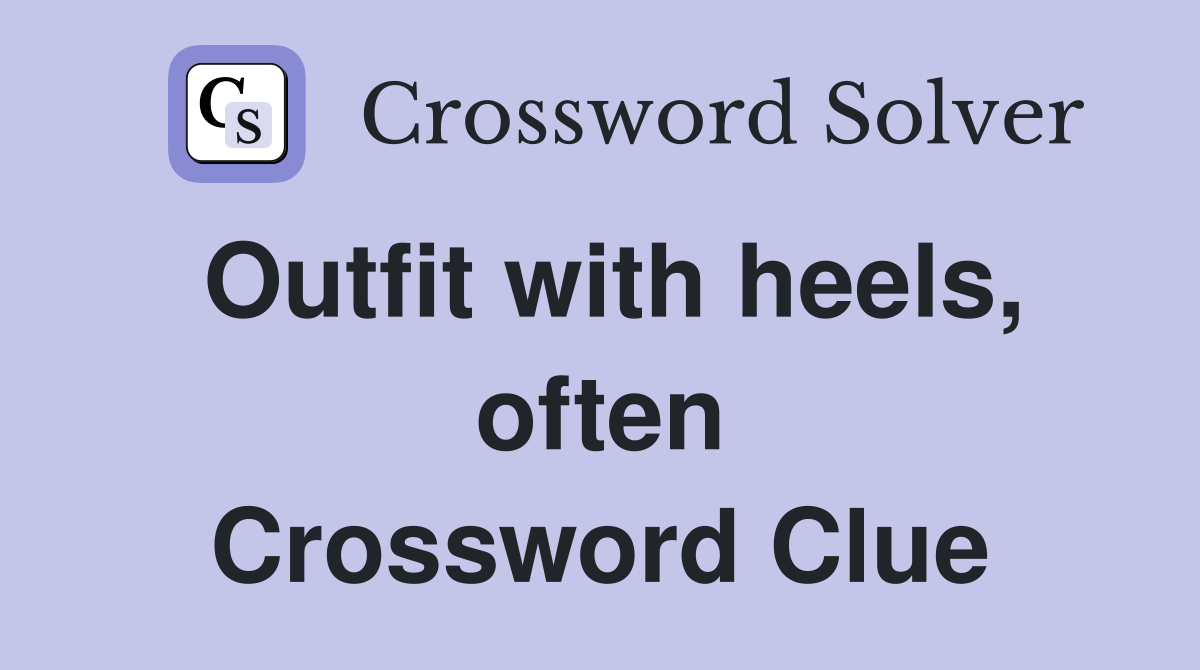 Outfit with heels, often Crossword Clue