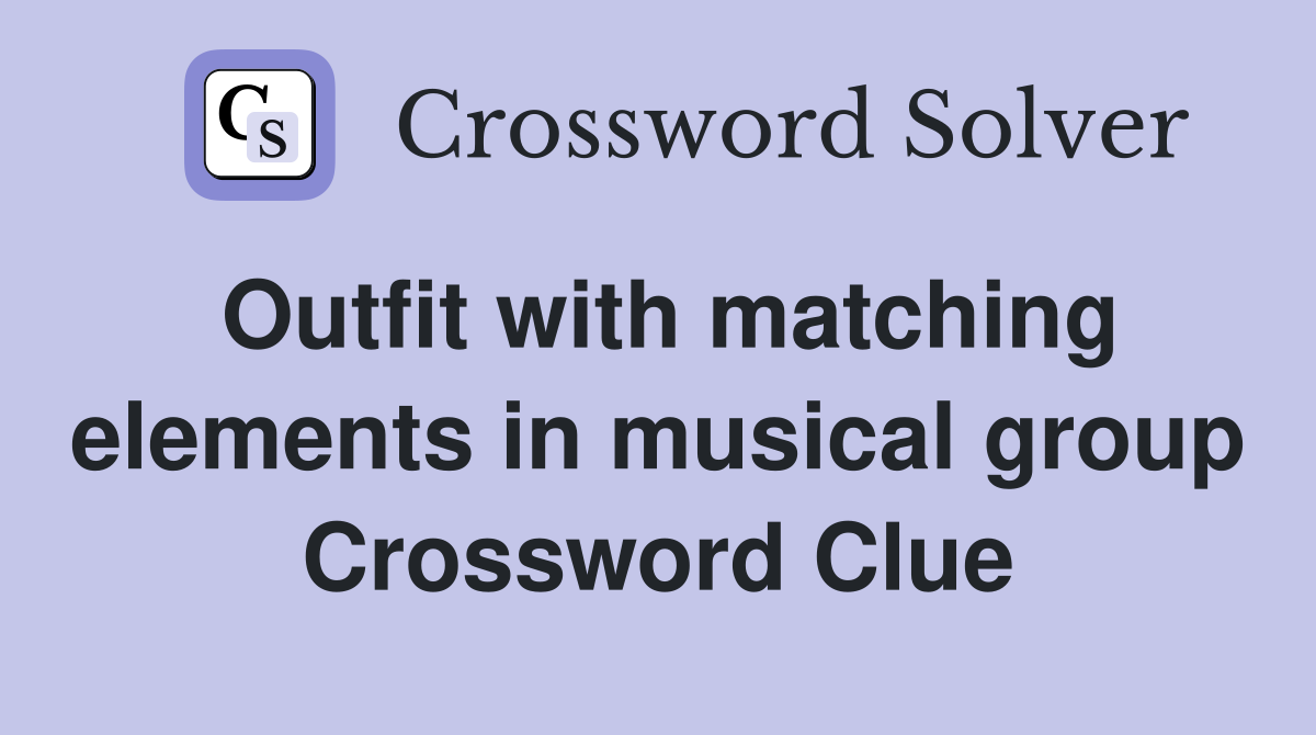 Outfit with matching elements in musical group Crossword Clue