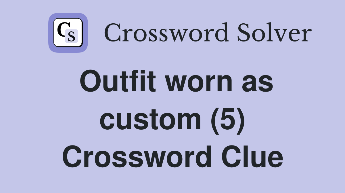 Outfit worn as custom (5) Crossword Clue