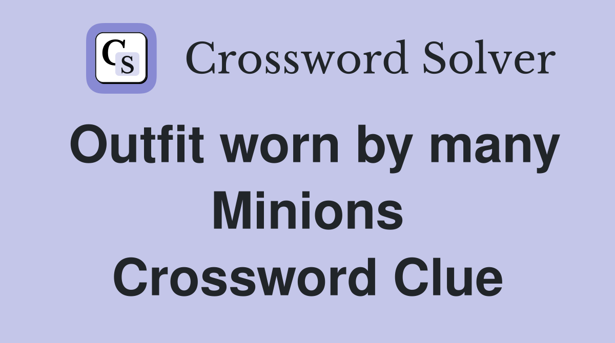 Outfit worn by many Minions Crossword Clue