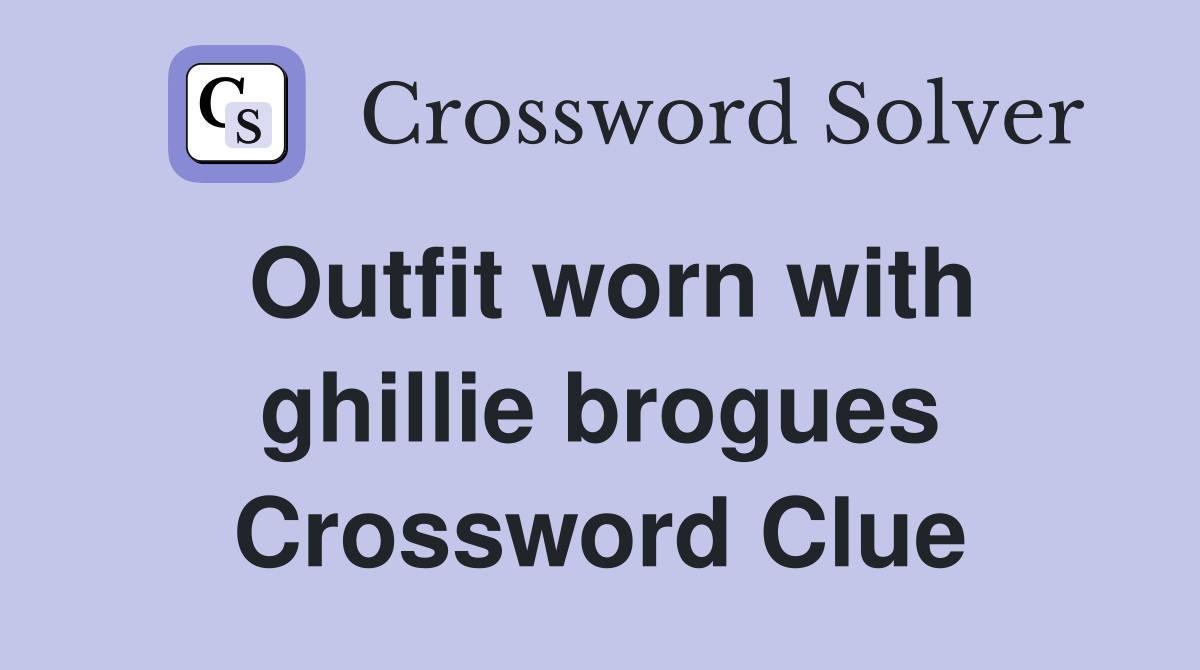 Outfit worn with ghillie brogues Crossword Clue