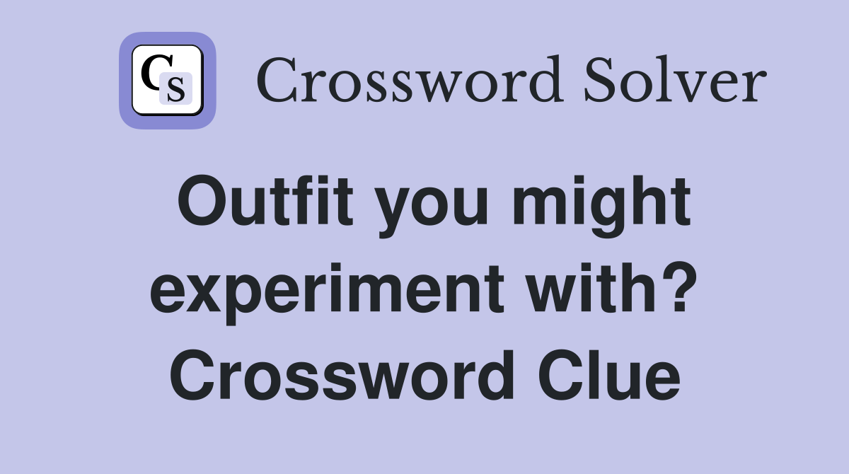 Outfit you might experiment with? Crossword Clue