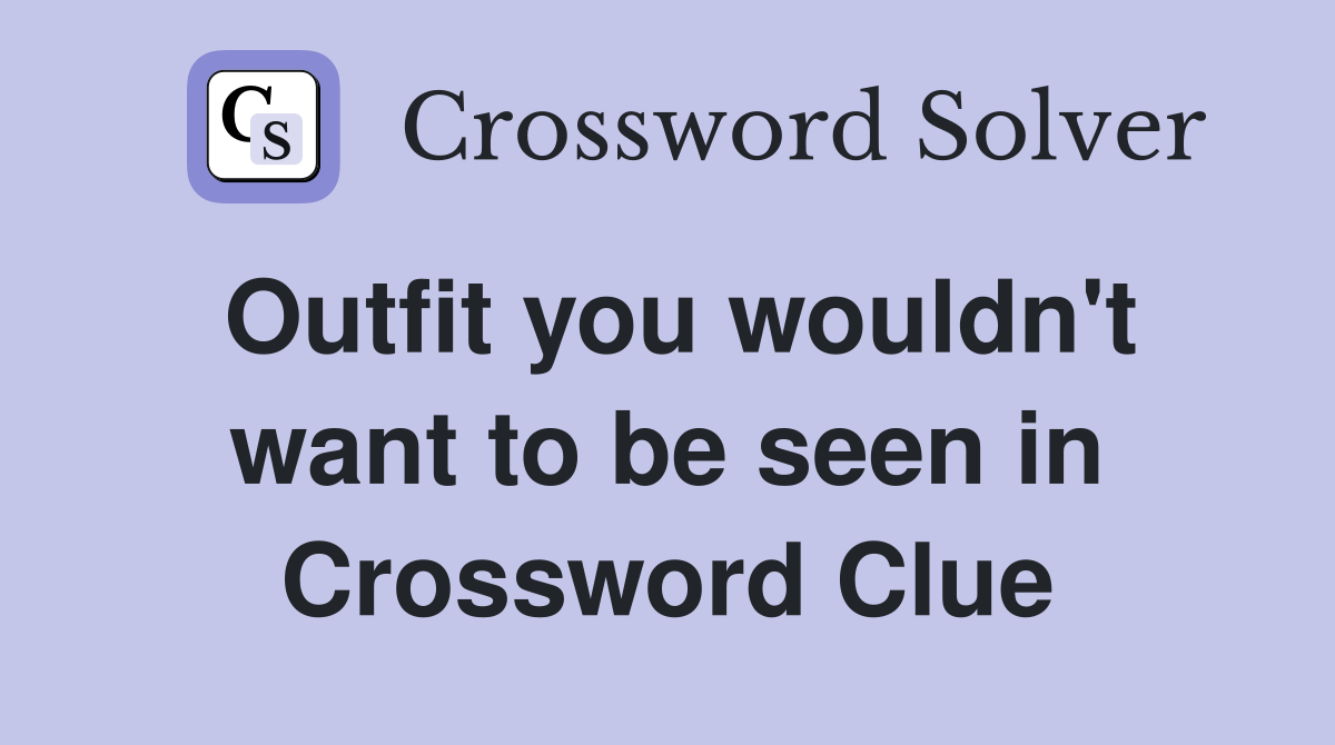 Outfit you wouldn't want to be seen in Crossword Clue