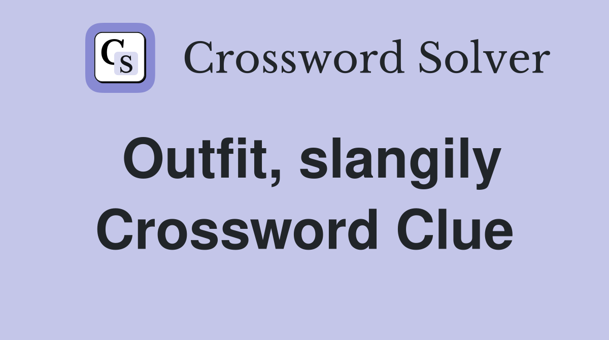 Outfit, slangily Crossword Clue