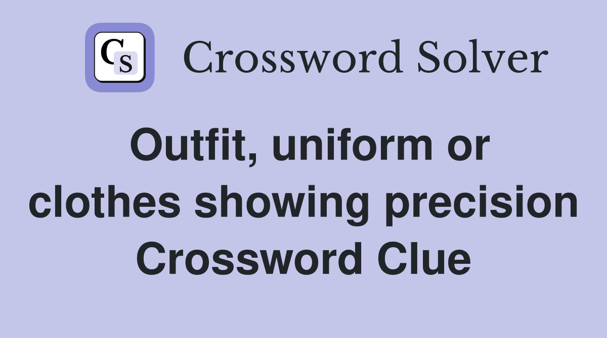 Outfit, uniform or clothes showing precision Crossword Clue