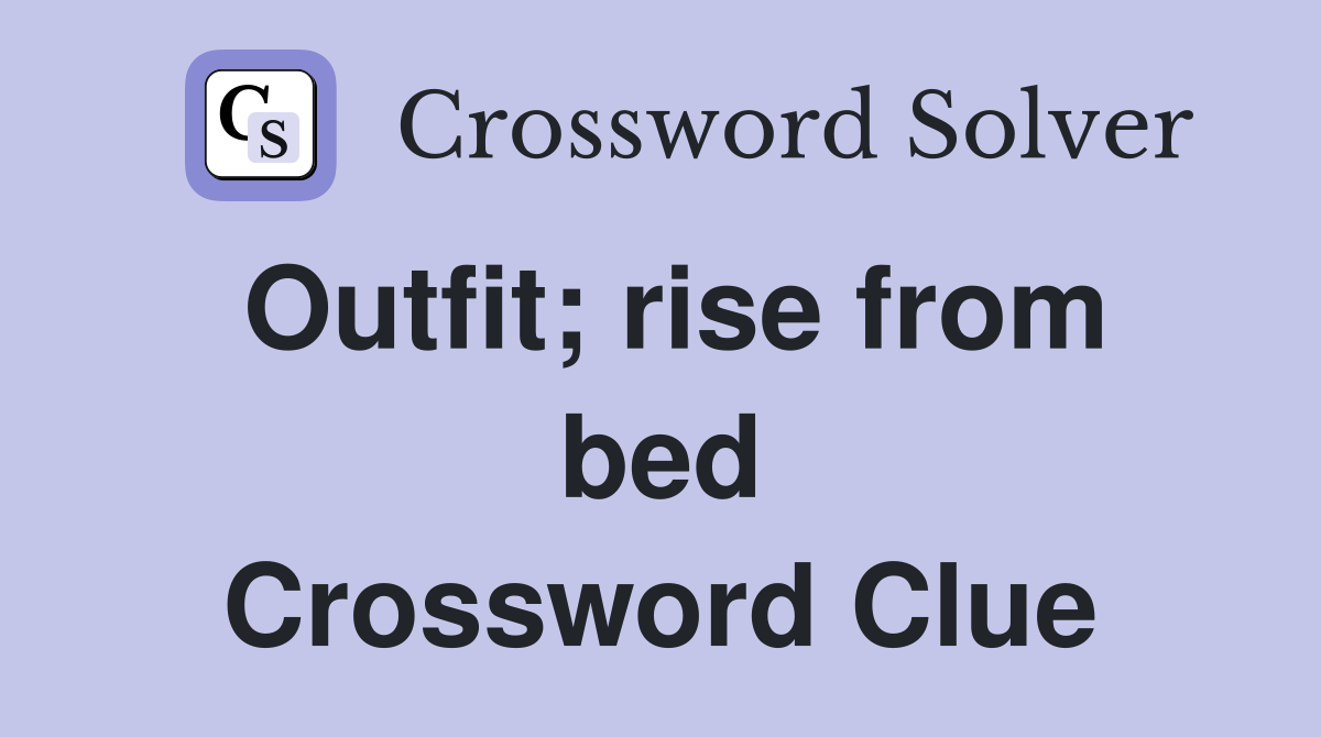 Outfit; rise from bed Crossword Clue