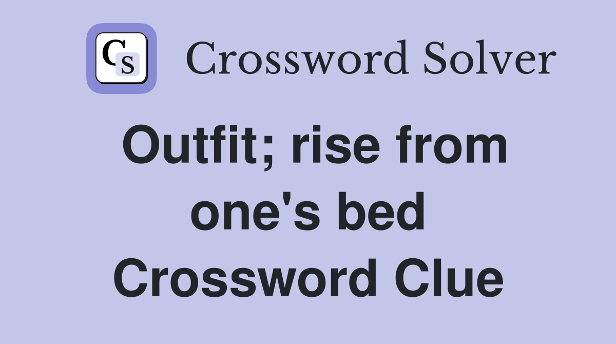 Outfit; rise from one's bed Crossword Clue