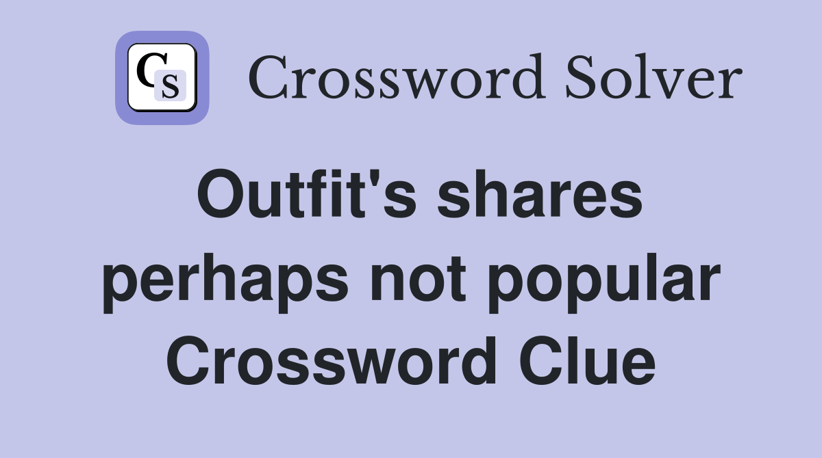 Outfit's shares perhaps not popular Crossword Clue