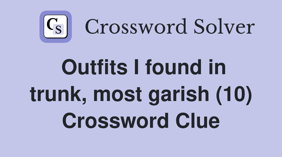 Outfits I found in trunk, most garish (10) Crossword Clue