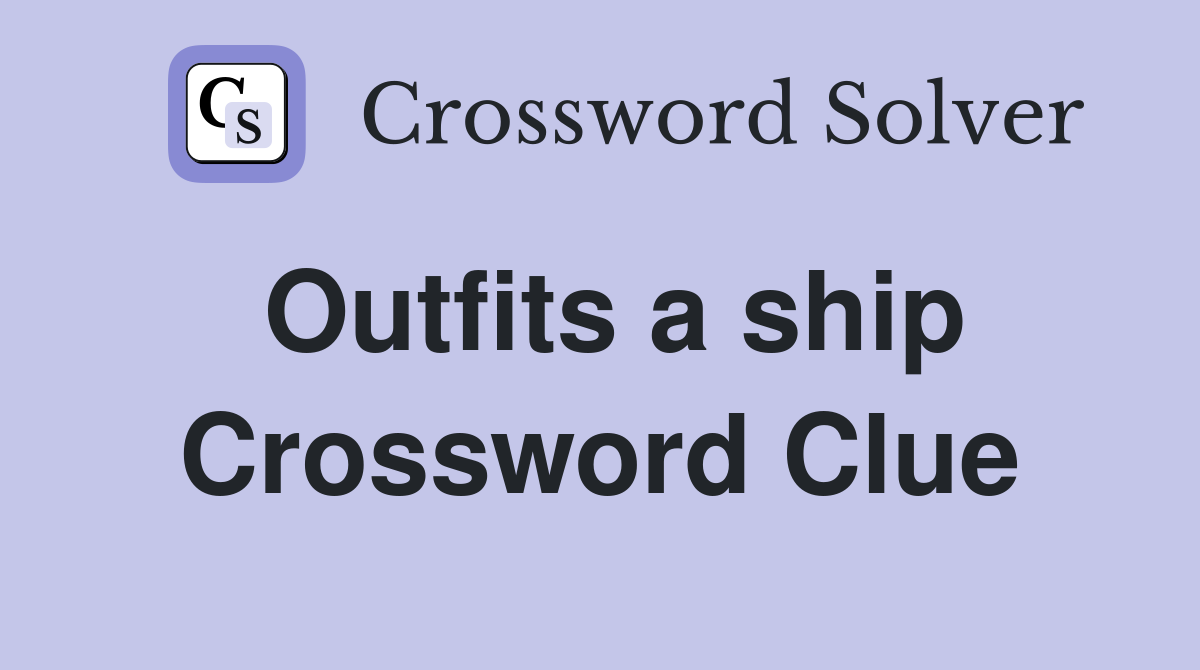 Outfits a ship Crossword Clue