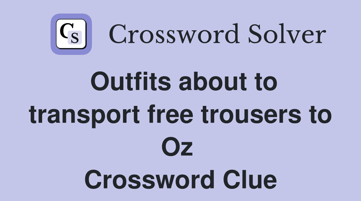 Outfits about to transport free trousers to Oz  Crossword Clue