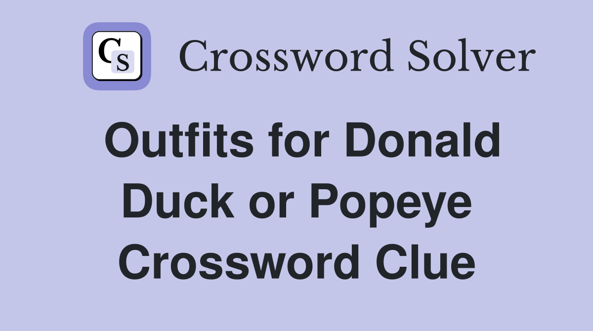 Outfits for Donald Duck or Popeye Crossword Clue