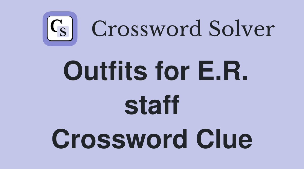 Outfits for E.R. staff Crossword Clue