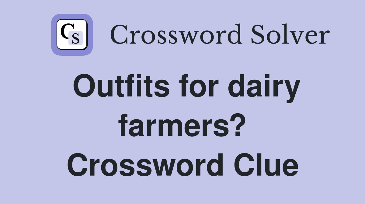 Outfits for dairy farmers? Crossword Clue