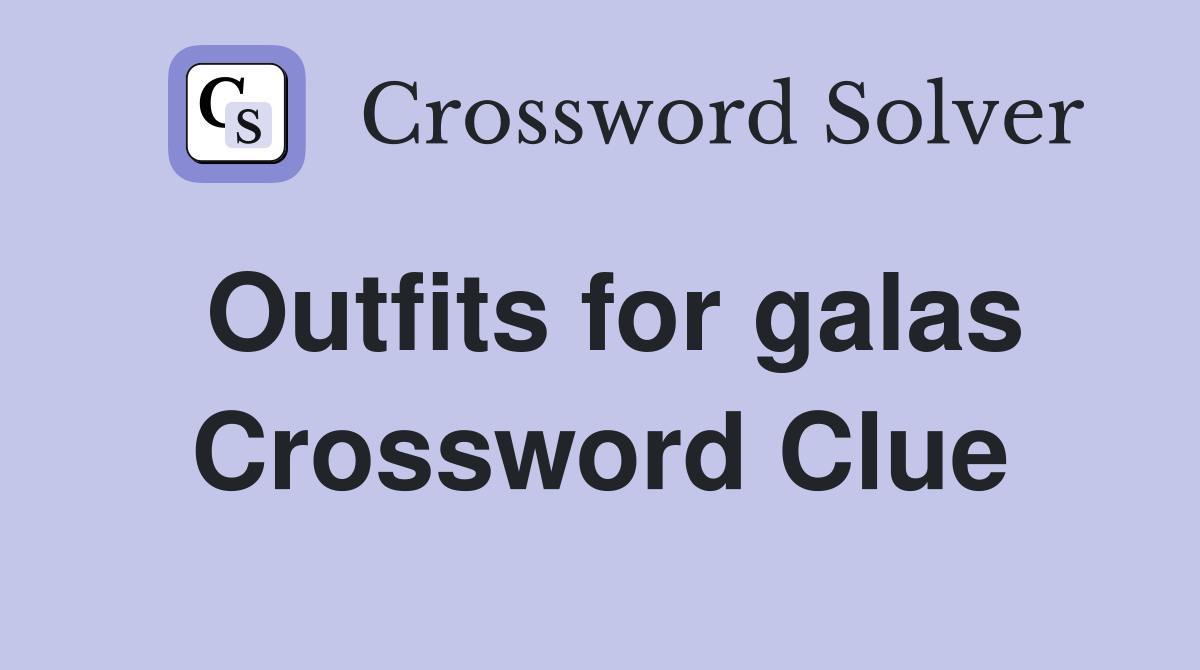 Outfits for galas Crossword Clue