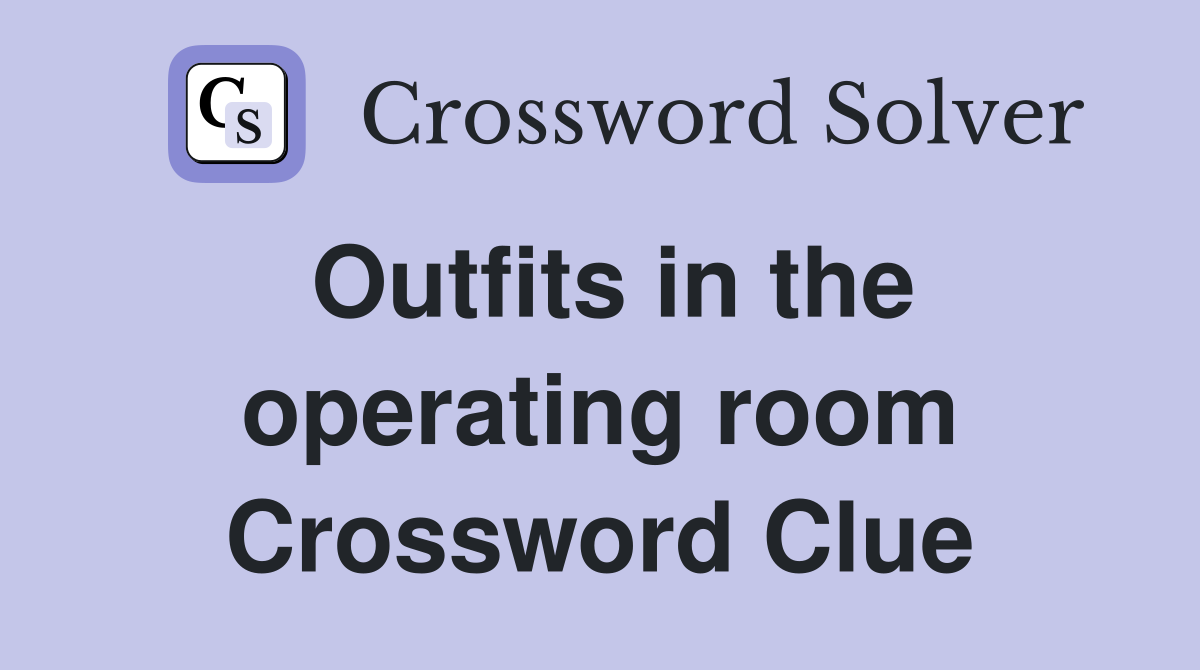 Outfits in the operating room Crossword Clue