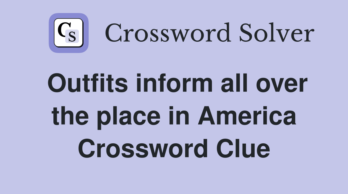 Outfits inform all over the place in America Crossword Clue
