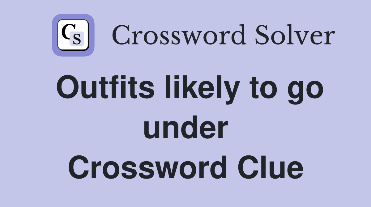 Outfits likely to go under Crossword Clue