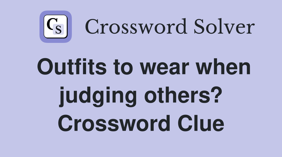 Outfits to wear when judging others? Crossword Clue