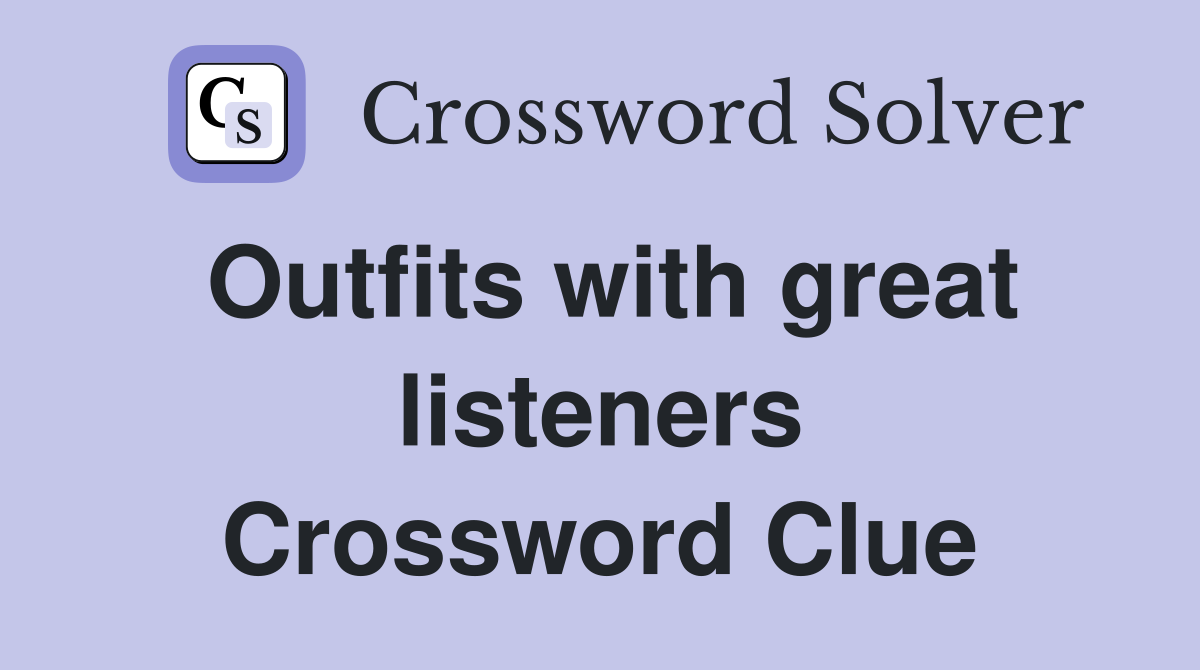 Outfits with great listeners Crossword Clue