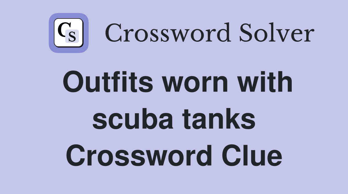 Outfits worn with scuba tanks Crossword Clue