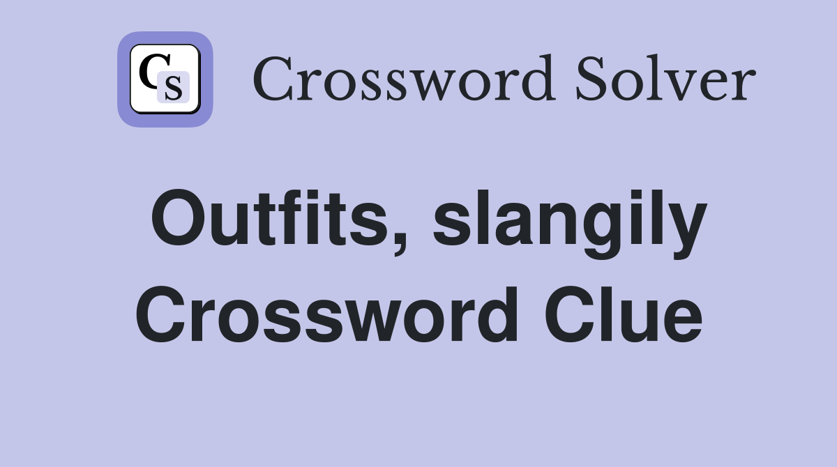 Outfits, slangily Crossword Clue