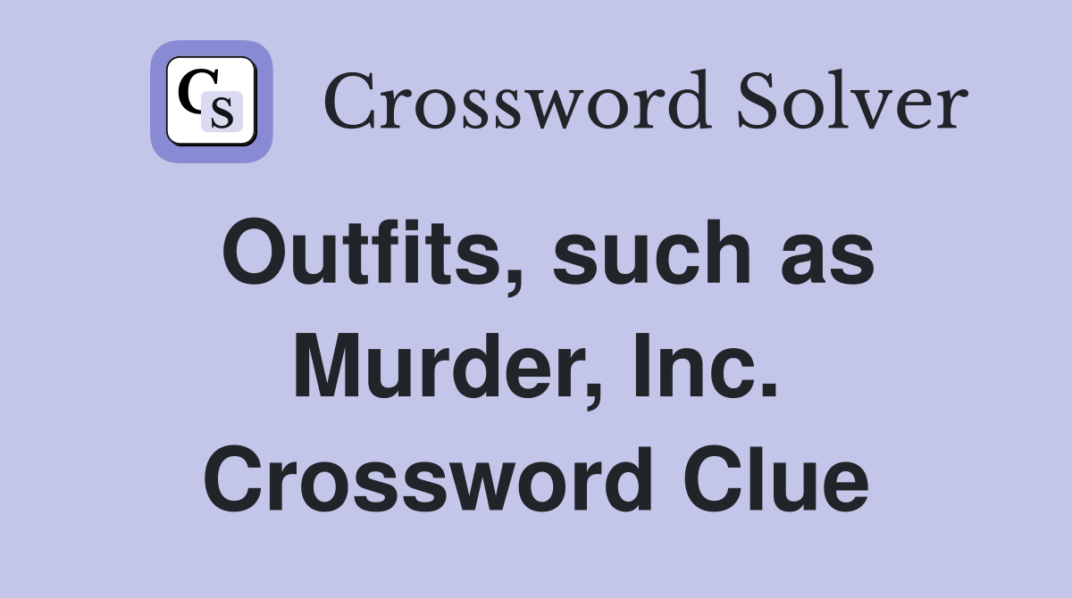 Outfits, such as Murder, Inc. Crossword Clue