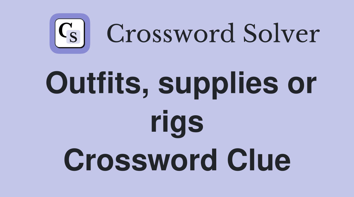 Outfits, supplies or rigs Crossword Clue
