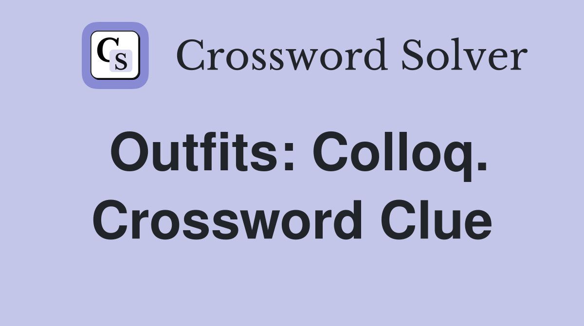 Outfits: Colloq. Crossword Clue