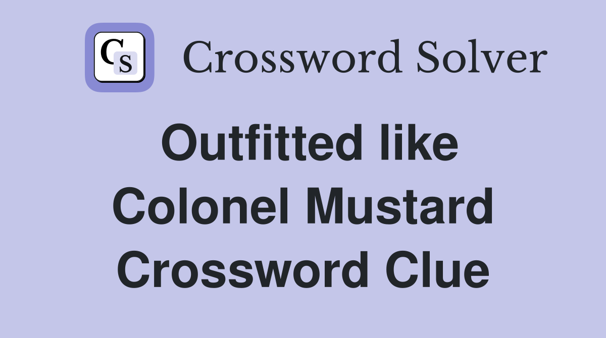Outfitted like Colonel Mustard Crossword Clue