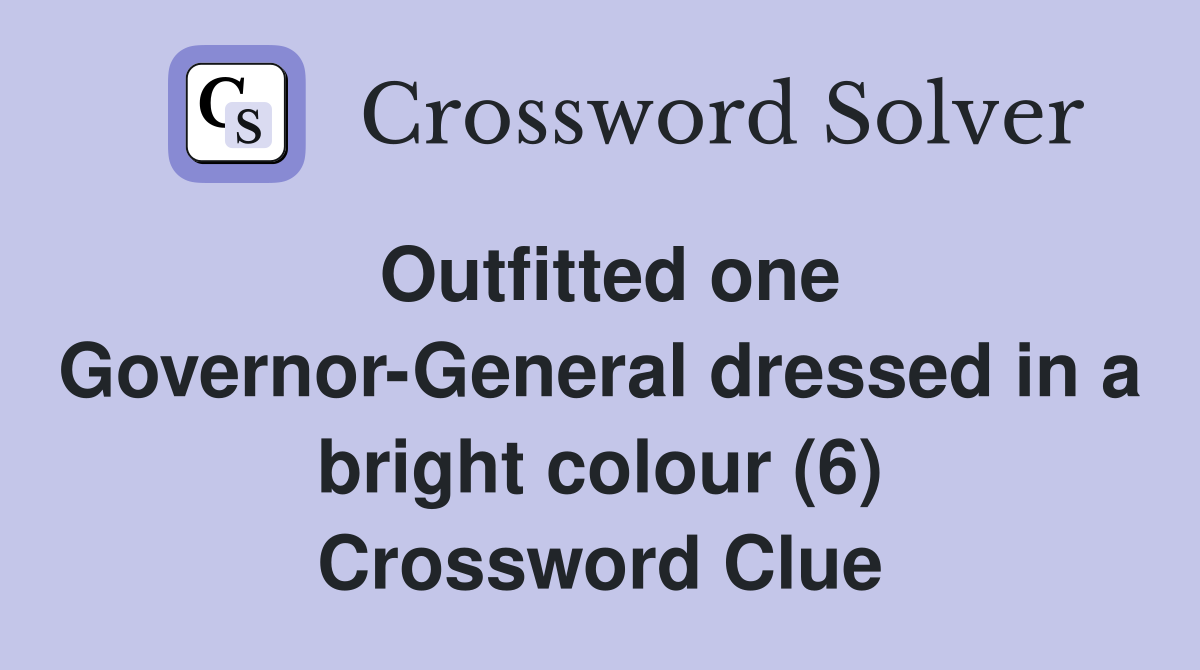 Outfitted one Governor-General dressed in a bright colour (6) Crossword Clue