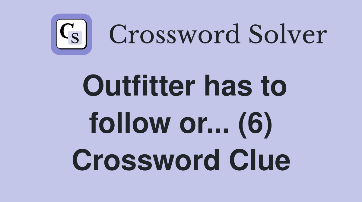 Outfitter has to follow or... (6) Crossword Clue
