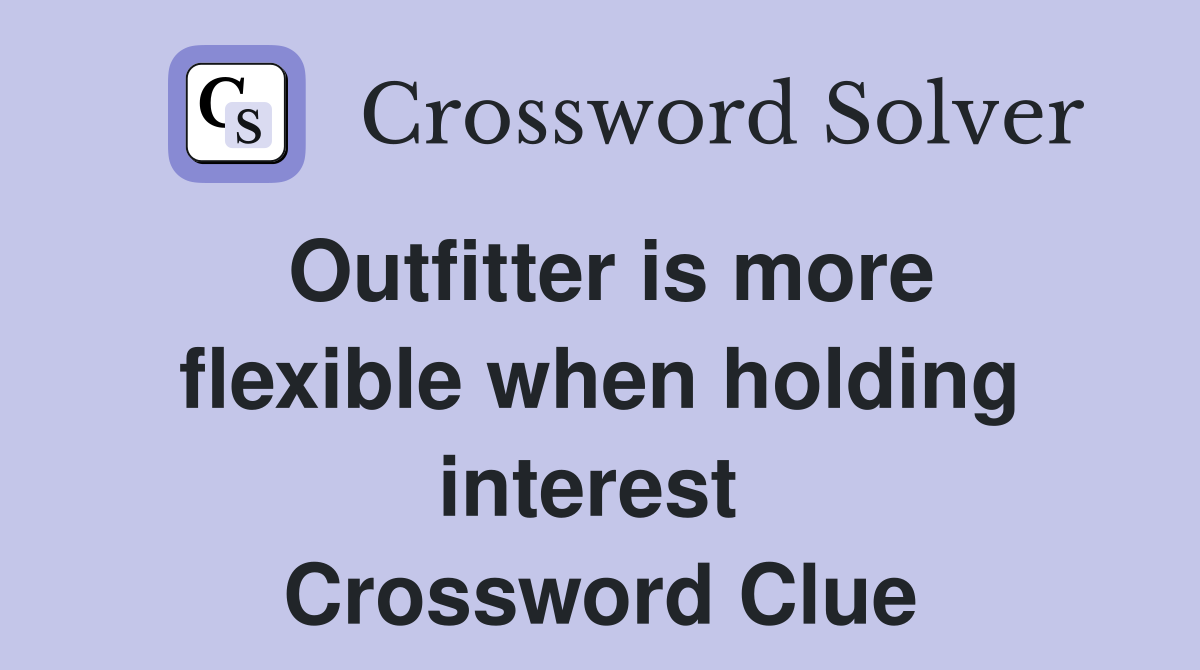 Outfitter is more flexible when holding interest  Crossword Clue