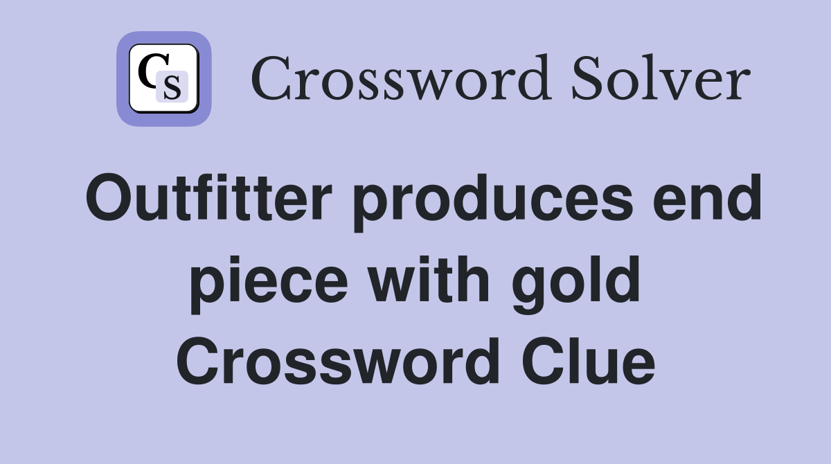 Outfitter produces end piece with gold Crossword Clue