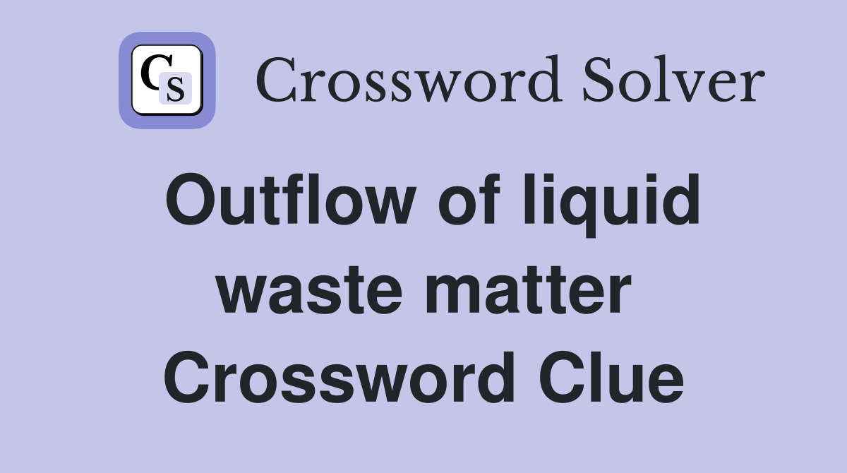 Outflow of liquid waste matter Crossword Clue