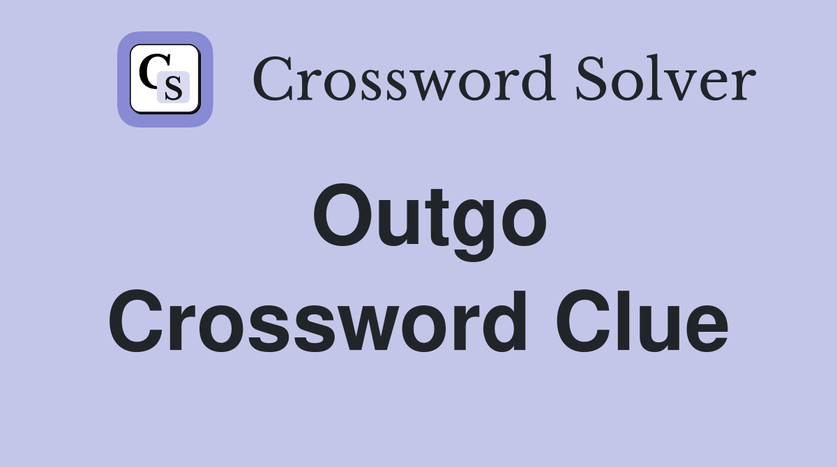 Outgo Crossword Clue