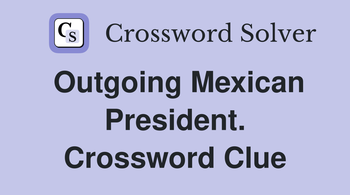 Outgoing Mexican President. Crossword Clue